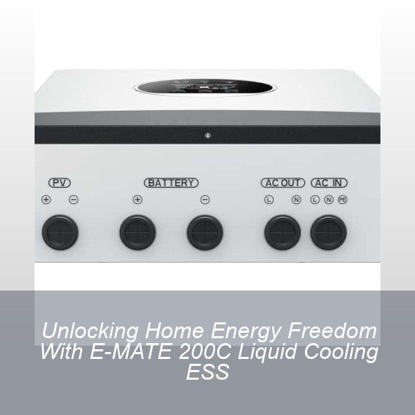 Unlocking Home Energy Freedom With E-MATE 200C Liquid Cooling ESS